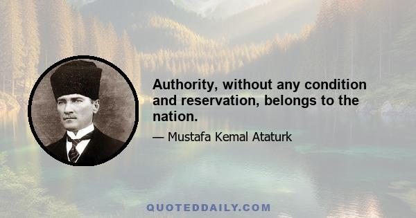 Authority, without any condition and reservation, belongs to the nation.