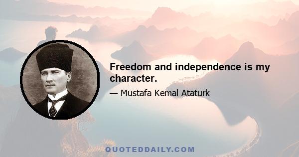 Freedom and independence is my character.