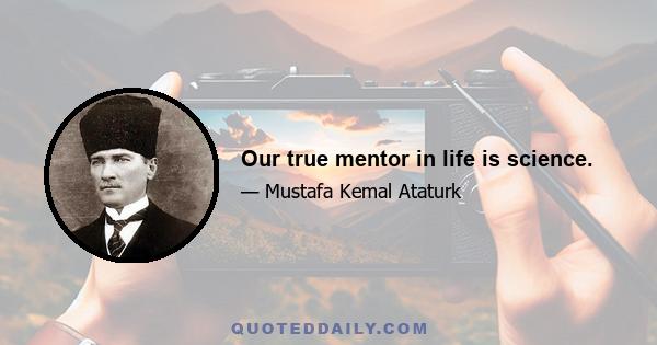 Our true mentor in life is science.