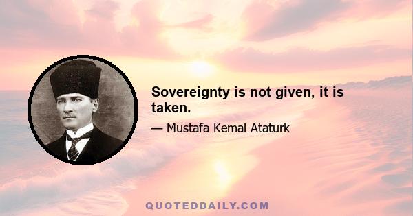 Sovereignty is not given, it is taken.