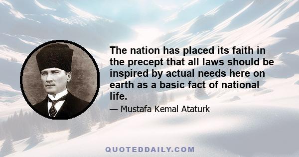 The nation has placed its faith in the precept that all laws should be inspired by actual needs here on earth as a basic fact of national life.