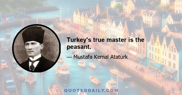 Turkey's true master is the peasant.