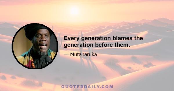 Every generation blames the generation before them.