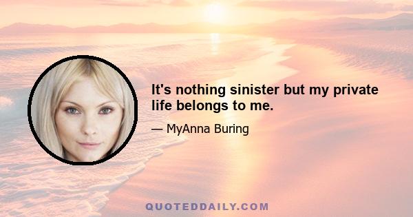 It's nothing sinister but my private life belongs to me.