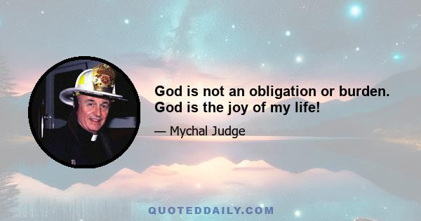 God is not an obligation or burden. God is the joy of my life!