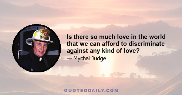 Is there so much love in the world that we can afford to discriminate against any kind of love?