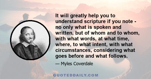 It will greatly help you to understand scripture if you note - no only what is spoken and written, but of whom and to whom, with what words, at what time, where, to what intent, with what circumstances, considering what 