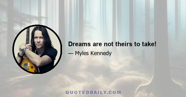 Dreams are not theirs to take!