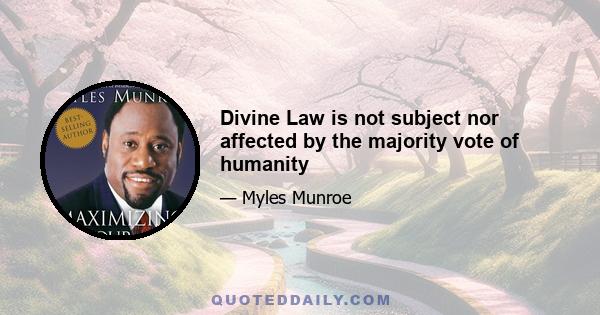 Divine Law is not subject nor affected by the majority vote of humanity