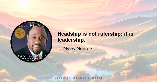 Headship is not rulership; it is leadership.