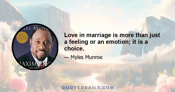 Love in marriage is more than just a feeling or an emotion; it is a choice.