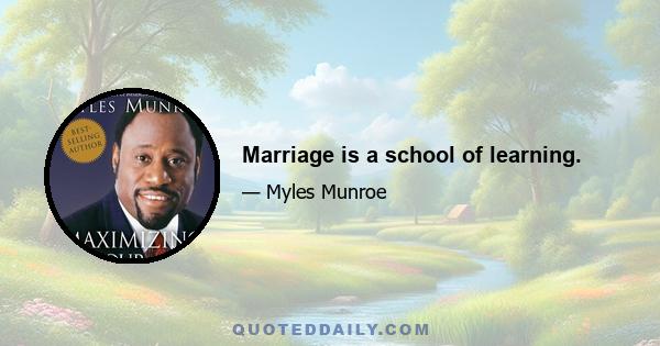 Marriage is a school of learning.