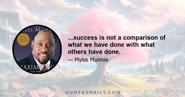 ...success is not a comparison of what we have done with what others have done.