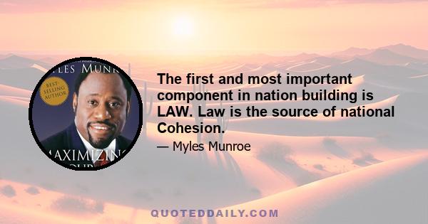 The first and most important component in nation building is LAW. Law is the source of national Cohesion.