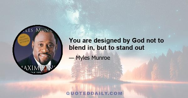 You are designed by God not to blend in, but to stand out