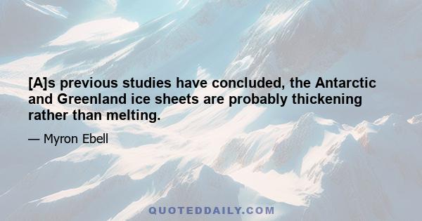 [A]s previous studies have concluded, the Antarctic and Greenland ice sheets are probably thickening rather than melting.