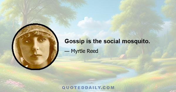 Gossip is the social mosquito.