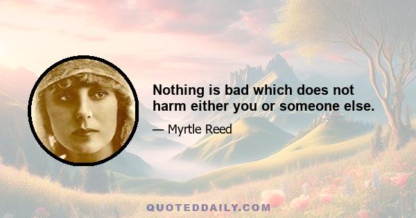 Nothing is bad which does not harm either you or someone else.