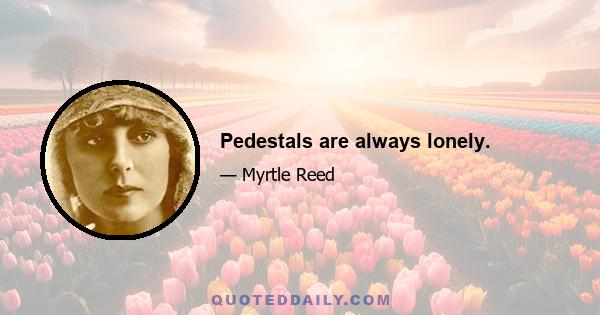 Pedestals are always lonely.