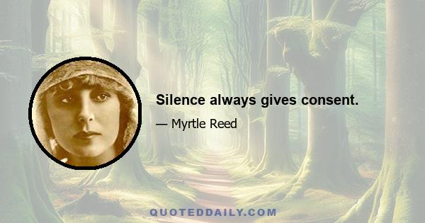 Silence always gives consent.