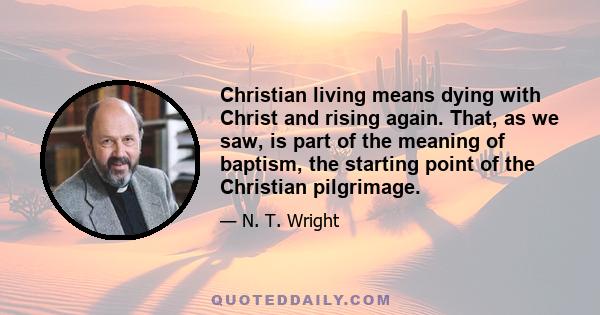 Christian living means dying with Christ and rising again. That, as we saw, is part of the meaning of baptism, the starting point of the Christian pilgrimage.