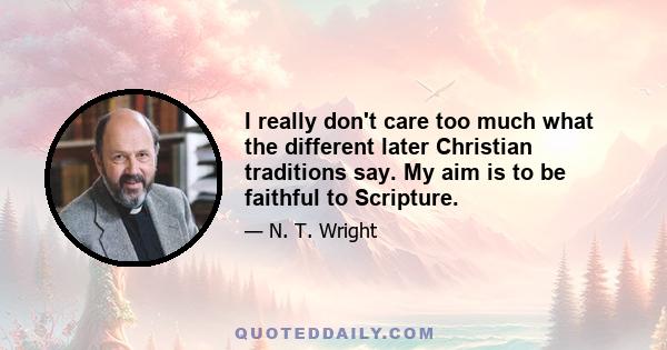 I really don't care too much what the different later Christian traditions say. My aim is to be faithful to Scripture.