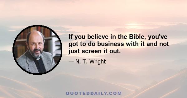 If you believe in the Bible, you've got to do business with it and not just screen it out.