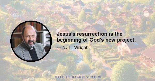 Jesus's resurrection is the beginning of God's new project.