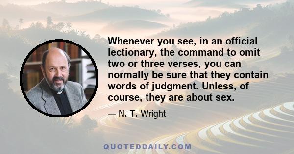 Whenever you see, in an official lectionary, the command to omit two or three verses, you can normally be sure that they contain words of judgment. Unless, of course, they are about sex.