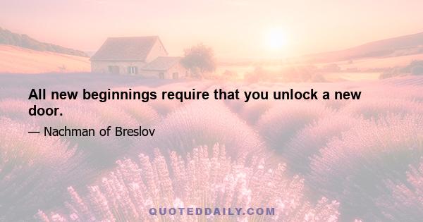 All new beginnings require that you unlock a new door.