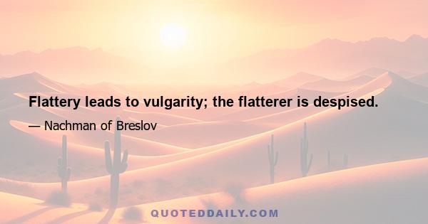 Flattery leads to vulgarity; the flatterer is despised.