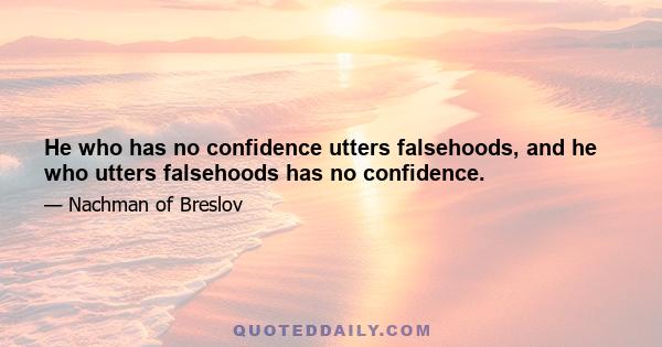 He who has no confidence utters falsehoods, and he who utters falsehoods has no confidence.