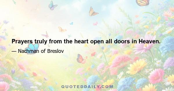 Prayers truly from the heart open all doors in Heaven.