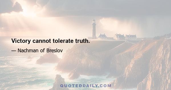 Victory cannot tolerate truth.