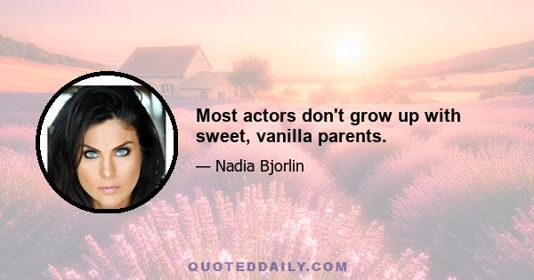 Most actors don't grow up with sweet, vanilla parents.