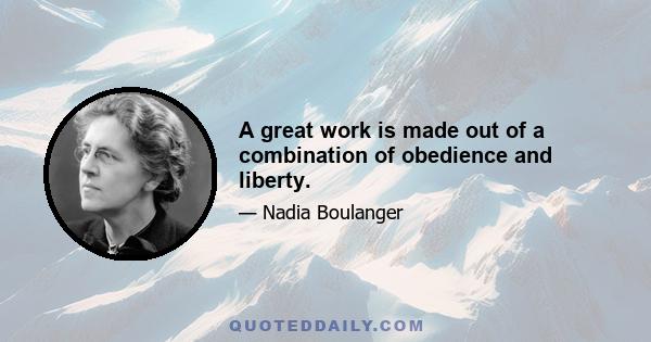 A great work is made out of a combination of obedience and liberty.