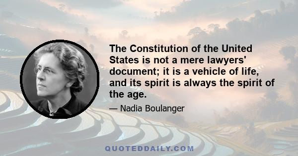 The Constitution of the United States is not a mere lawyers' document; it is a vehicle of life, and its spirit is always the spirit of the age.