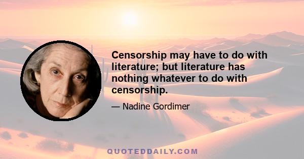 Censorship may have to do with literature; but literature has nothing whatever to do with censorship.