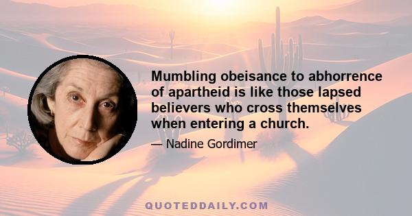 Mumbling obeisance to abhorrence of apartheid is like those lapsed believers who cross themselves when entering a church.