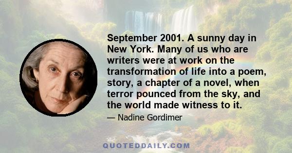 September 2001. A sunny day in New York. Many of us who are writers were at work on the transformation of life into a poem, story, a chapter of a novel, when terror pounced from the sky, and the world made witness to it.