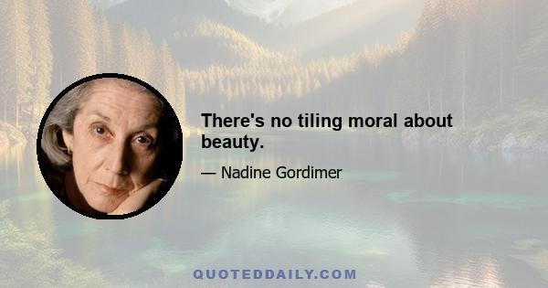 There's no tiling moral about beauty.