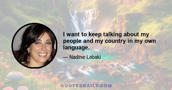 I want to keep talking about my people and my country in my own language.