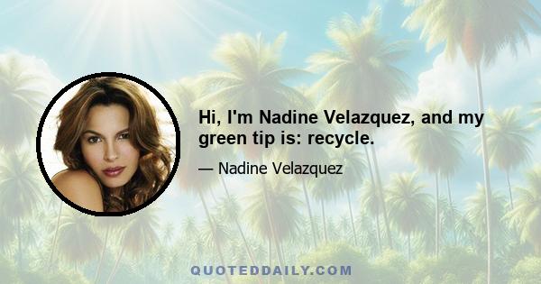 Hi, I'm Nadine Velazquez, and my green tip is: recycle.