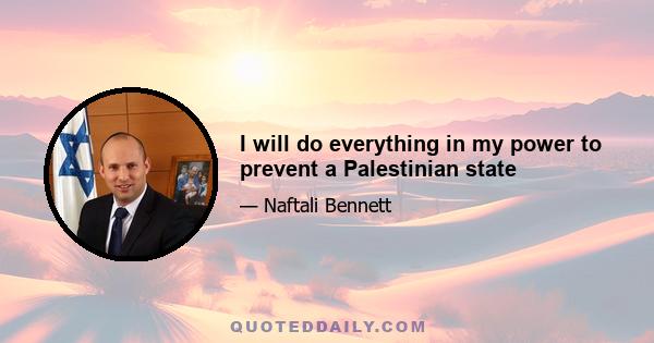 I will do everything in my power to prevent a Palestinian state