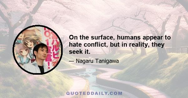 On the surface, humans appear to hate conflict, but in reality, they seek it.