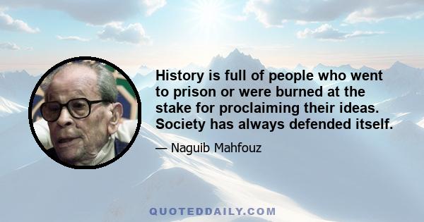 History is full of people who went to prison or were burned at the stake for proclaiming their ideas. Society has always defended itself.