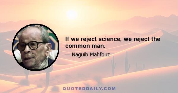 If we reject science, we reject the common man.