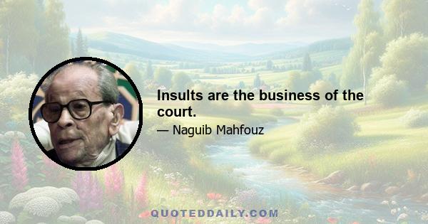 Insults are the business of the court.