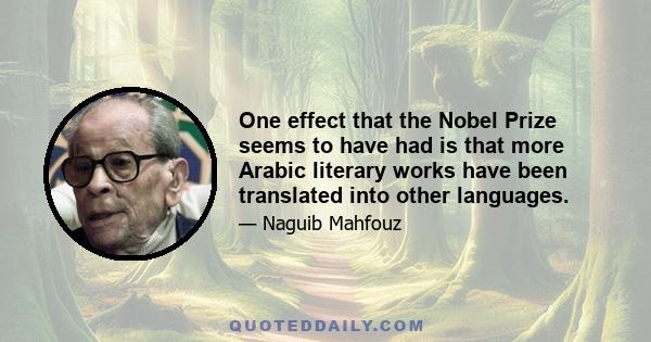 One effect that the Nobel Prize seems to have had is that more Arabic literary works have been translated into other languages.