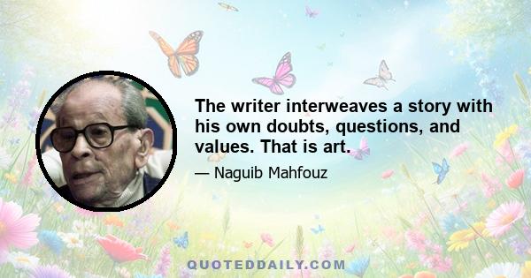 The writer interweaves a story with his own doubts, questions, and values. That is art.